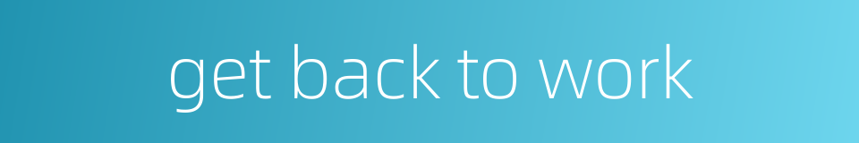 get back to work的同义词