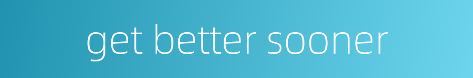 get better sooner的同义词