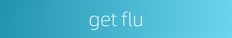 get flu的同义词