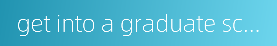 get into a graduate school的同义词