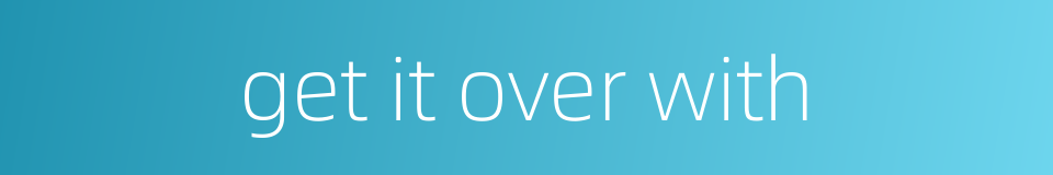 get it over with的同义词