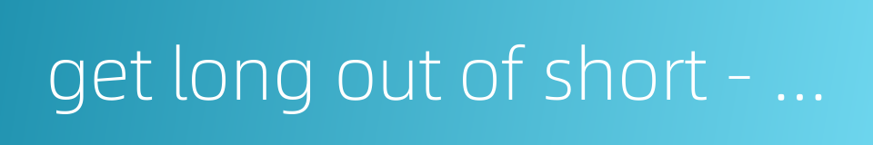 get long out of short - to make the best of a bad job的同义词