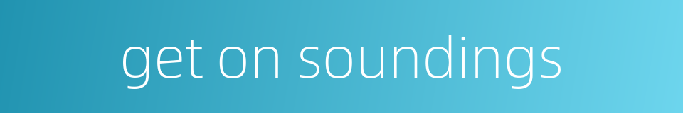 get on soundings的同义词
