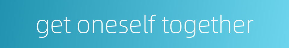 get oneself together的同义词