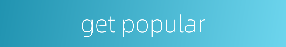 get popular的同义词