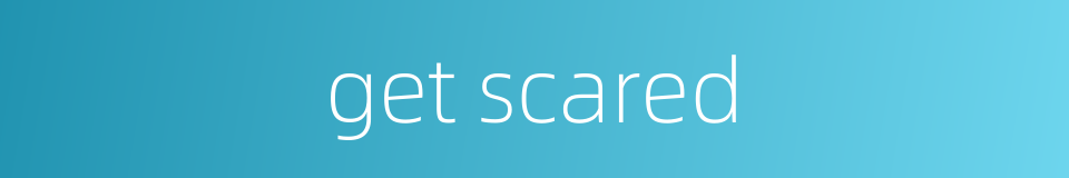 get scared的同义词
