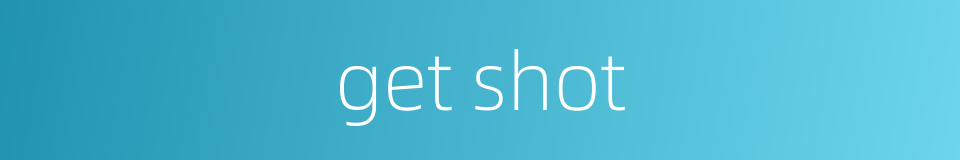 get shot的同义词