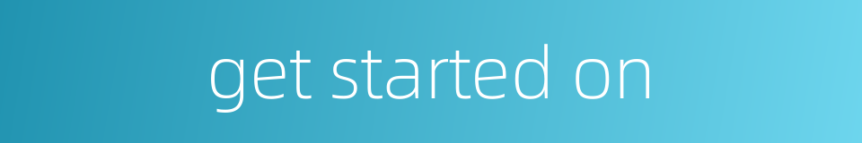 get started on的同义词