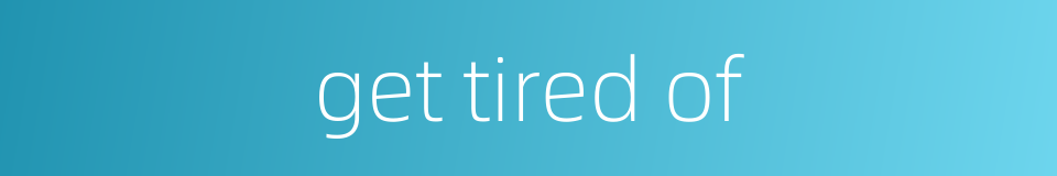 get tired of的同义词