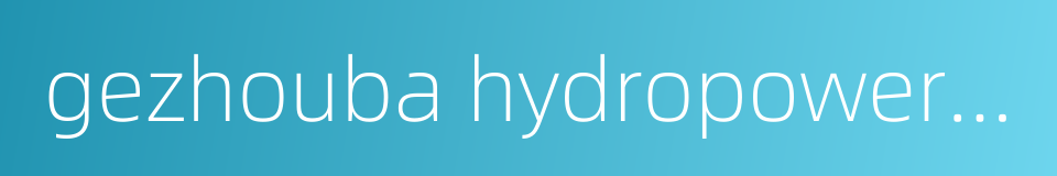 gezhouba hydropower station的同义词