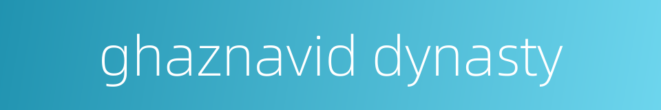 ghaznavid dynasty的同义词