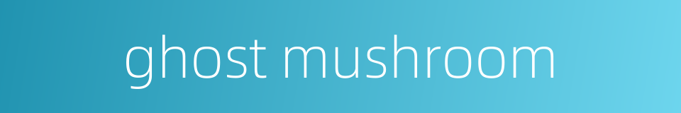 ghost mushroom的同义词