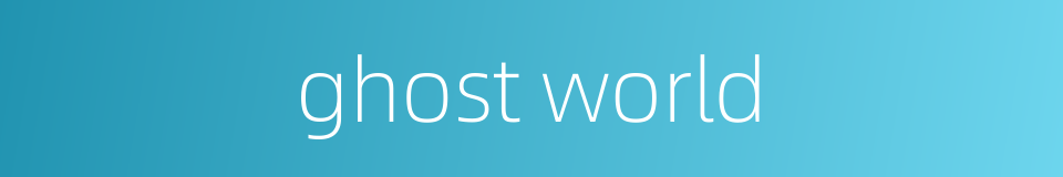 ghost world的同义词