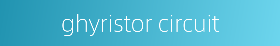 ghyristor circuit的同义词
