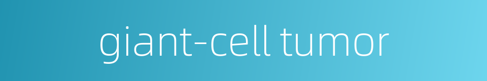 giant-cell tumor的同义词