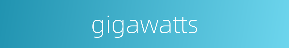 gigawatts的同义词