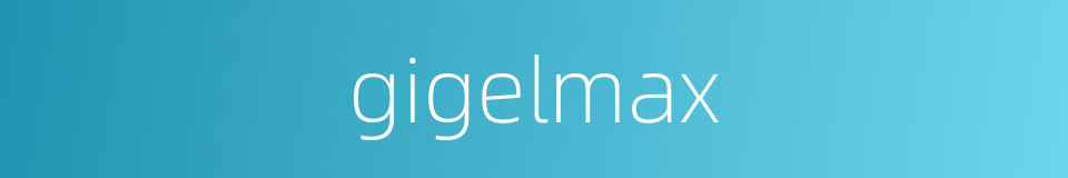 gigelmax的同义词