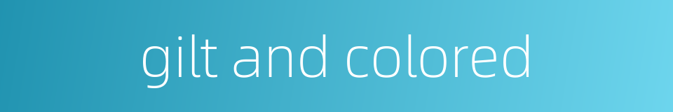gilt and colored的同义词