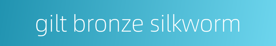 gilt bronze silkworm的同义词
