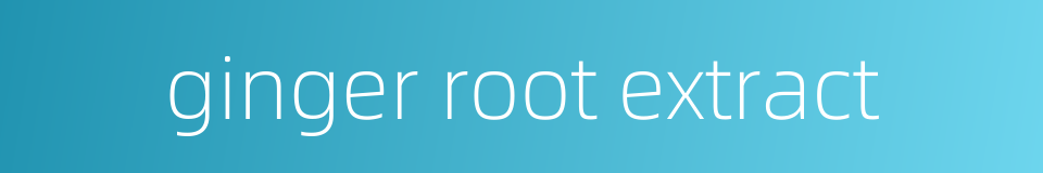 ginger root extract的同义词