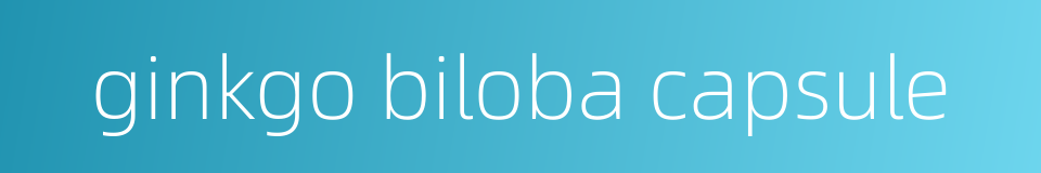ginkgo biloba capsule的同义词