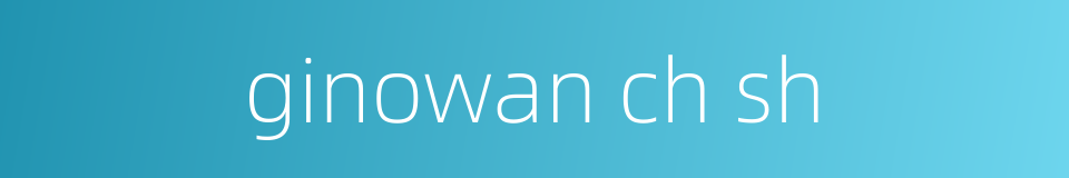 ginowan ch sh的同义词