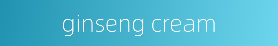 ginseng cream的同义词