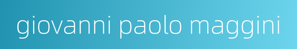 giovanni paolo maggini的同义词