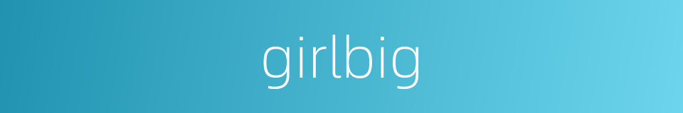 girlbig的同义词