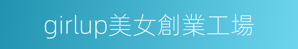 girlup美女創業工場的同義詞