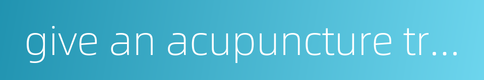 give an acupuncture treatment的同义词
