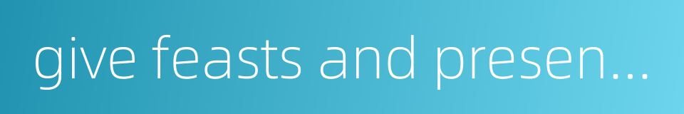 give feasts and present gifts的同义词