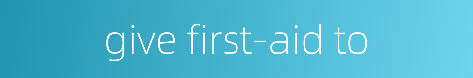 give first-aid to的同义词