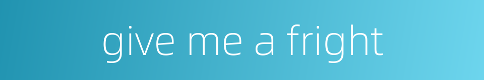 give me a fright的同义词