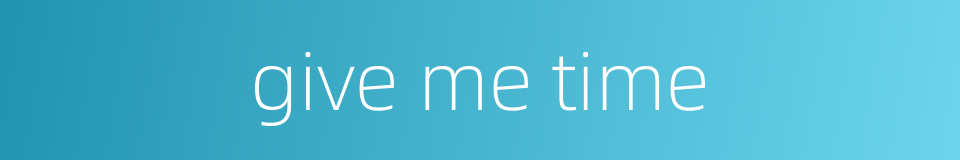 give me time的同义词