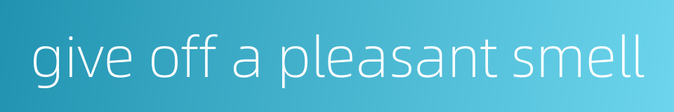 give off a pleasant smell的同义词