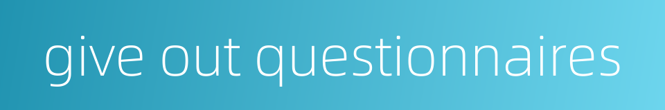 give out questionnaires的同义词