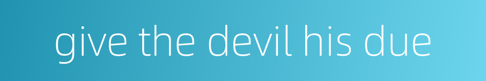 give the devil his due的同义词