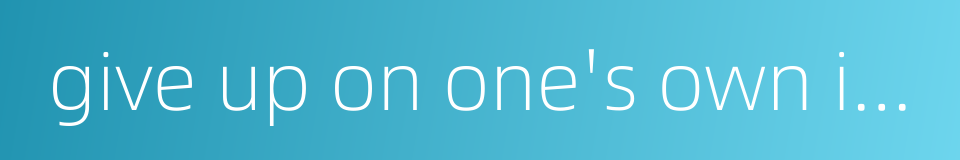 give up on one's own initiative的同义词