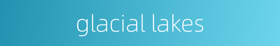 glacial lakes的同义词