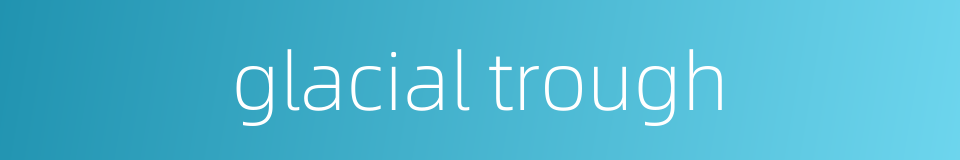 glacial trough的同义词
