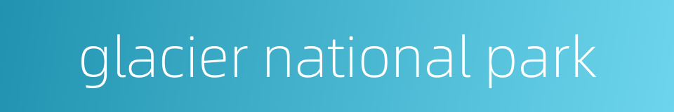 glacier national park的同义词