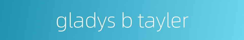 gladys b tayler的同义词