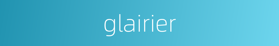 glairier的同义词