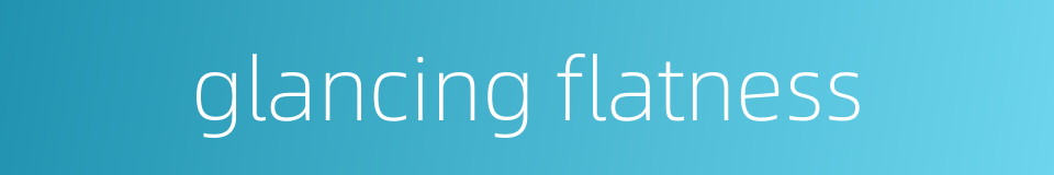 glancing flatness的同义词