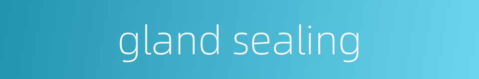gland sealing的同义词