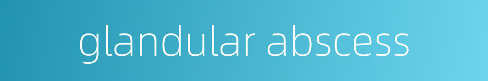 glandular abscess的同义词
