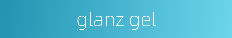 glanz gel的同义词