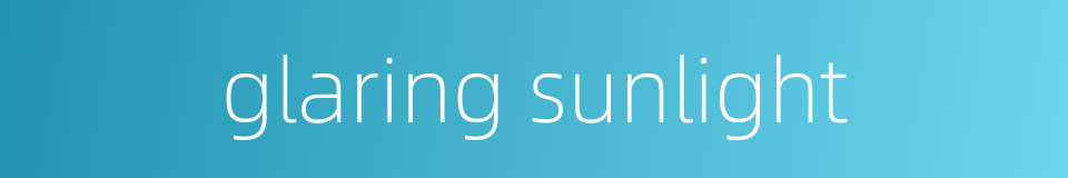 glaring sunlight的同义词