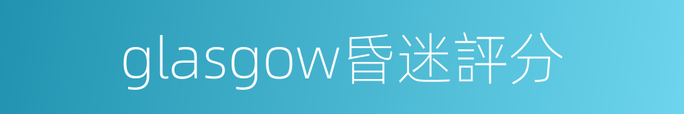 glasgow昏迷評分的同義詞
